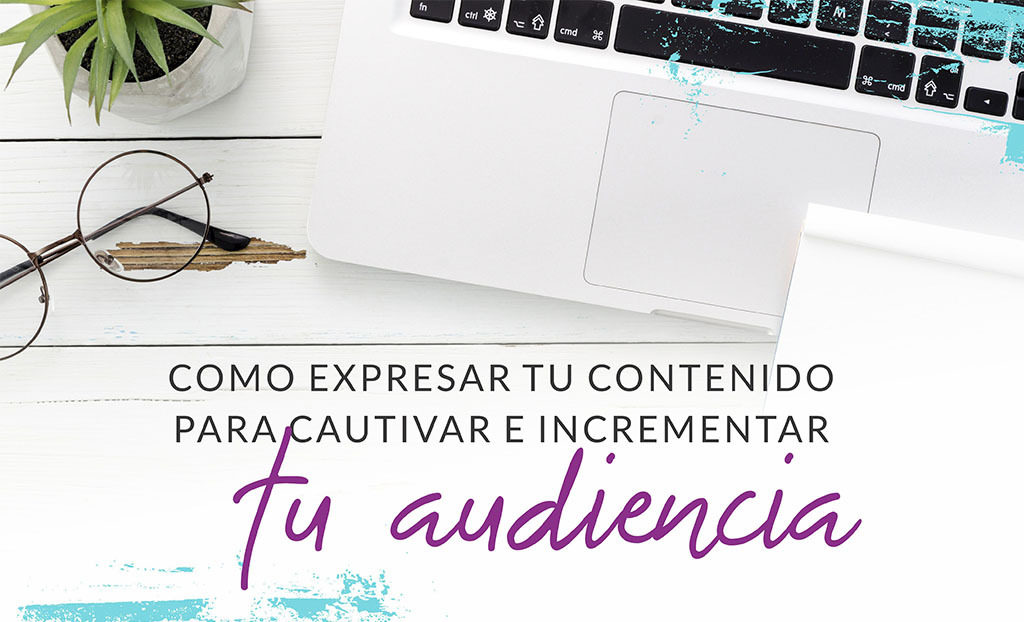 Episodio #5: Cómo expresar tu contenido para cautivar e incrementar tu audiencia