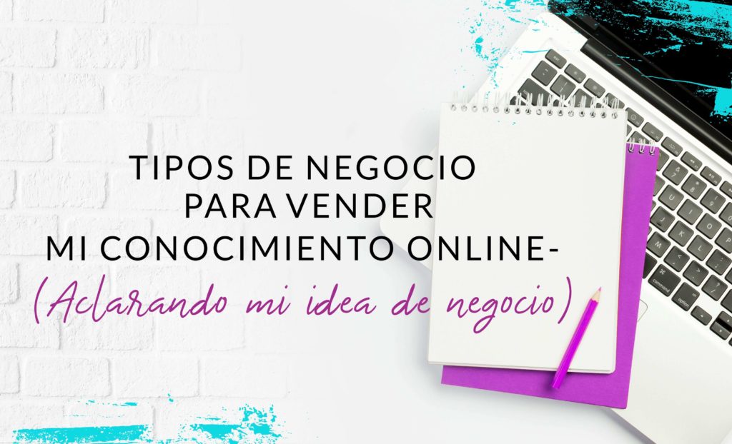 Episodio #23: Tipos de negocio rentable para vender mi conocimiento online- (Aclarando mi idea de negocio)