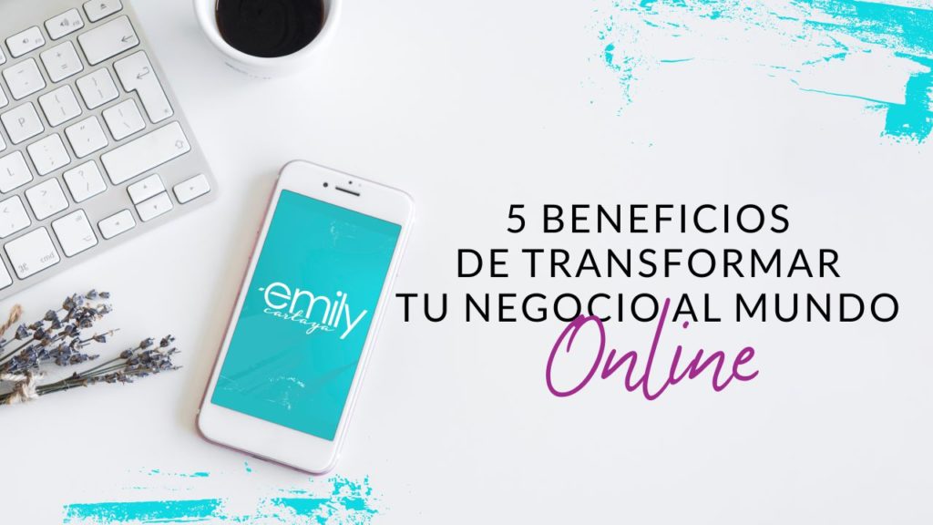 Episodio #48: 5 beneficios de transformar tu negocio al mundo online
